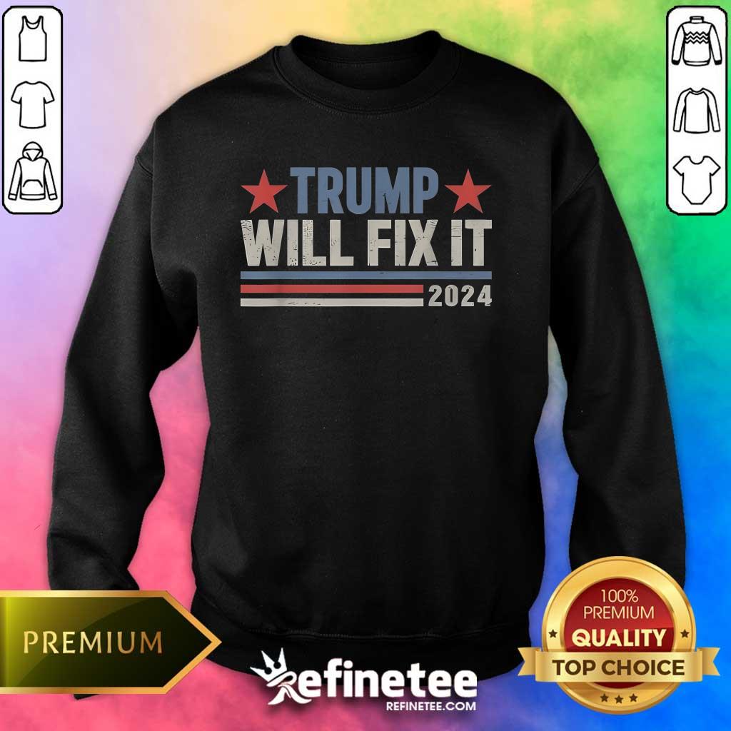 Good Best Trump Will Fix It Donald Trump 2024 For President Sweater