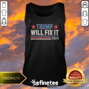 Good Best Trump Will Fix It Donald Trump 2024 For President Tank-top