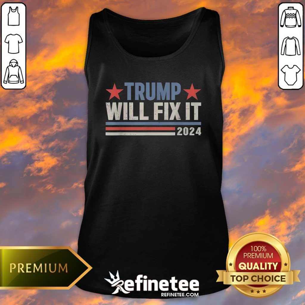 Good Best Trump Will Fix It Donald Trump 2024 For President Tank-top