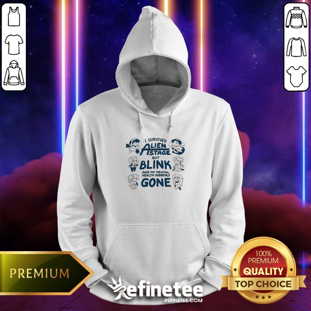 Good Cute I Survived Alien State But Blink And My Mental Health Suddenly Gone Hoodie