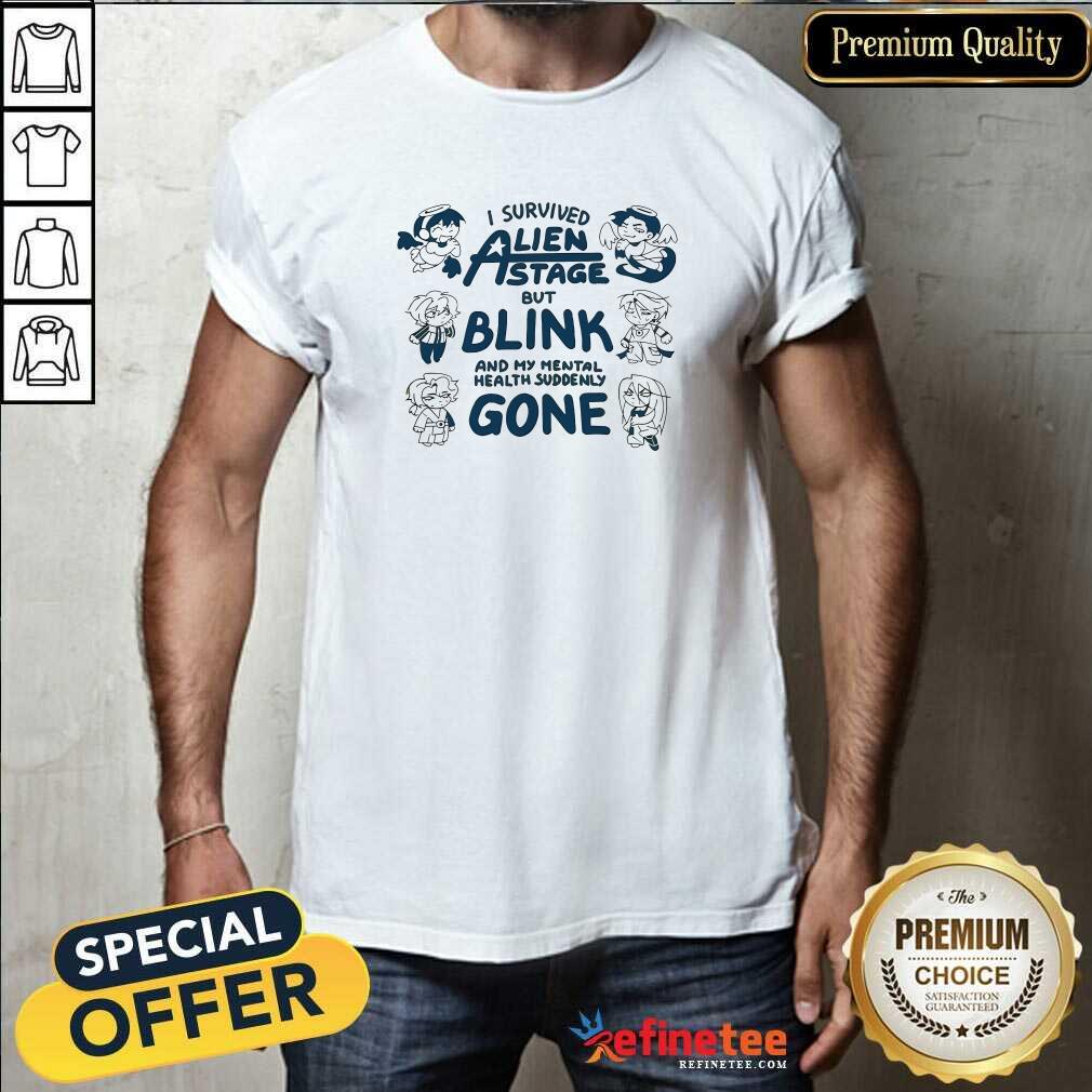 Good Cute I Survived Alien State But Blink And My Mental Health Suddenly Gone T-Shirt