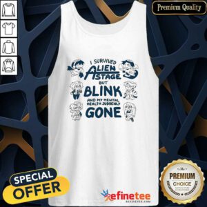 Good Cute I Survived Alien State But Blink And My Mental Health Suddenly Gone Tank-top