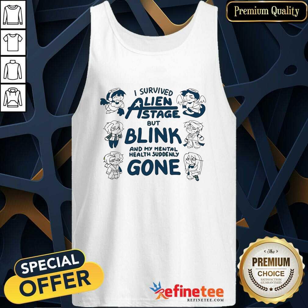 Good Cute I Survived Alien State But Blink And My Mental Health Suddenly Gone Tank-top