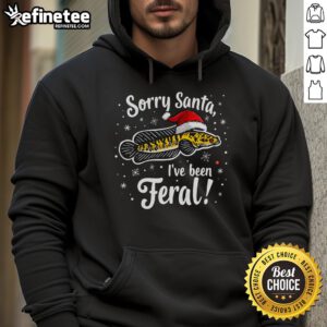 Good Northern Snakehead hoodie with 'Sorry Santa, I've Been Feral' design for a fun Christmas look.