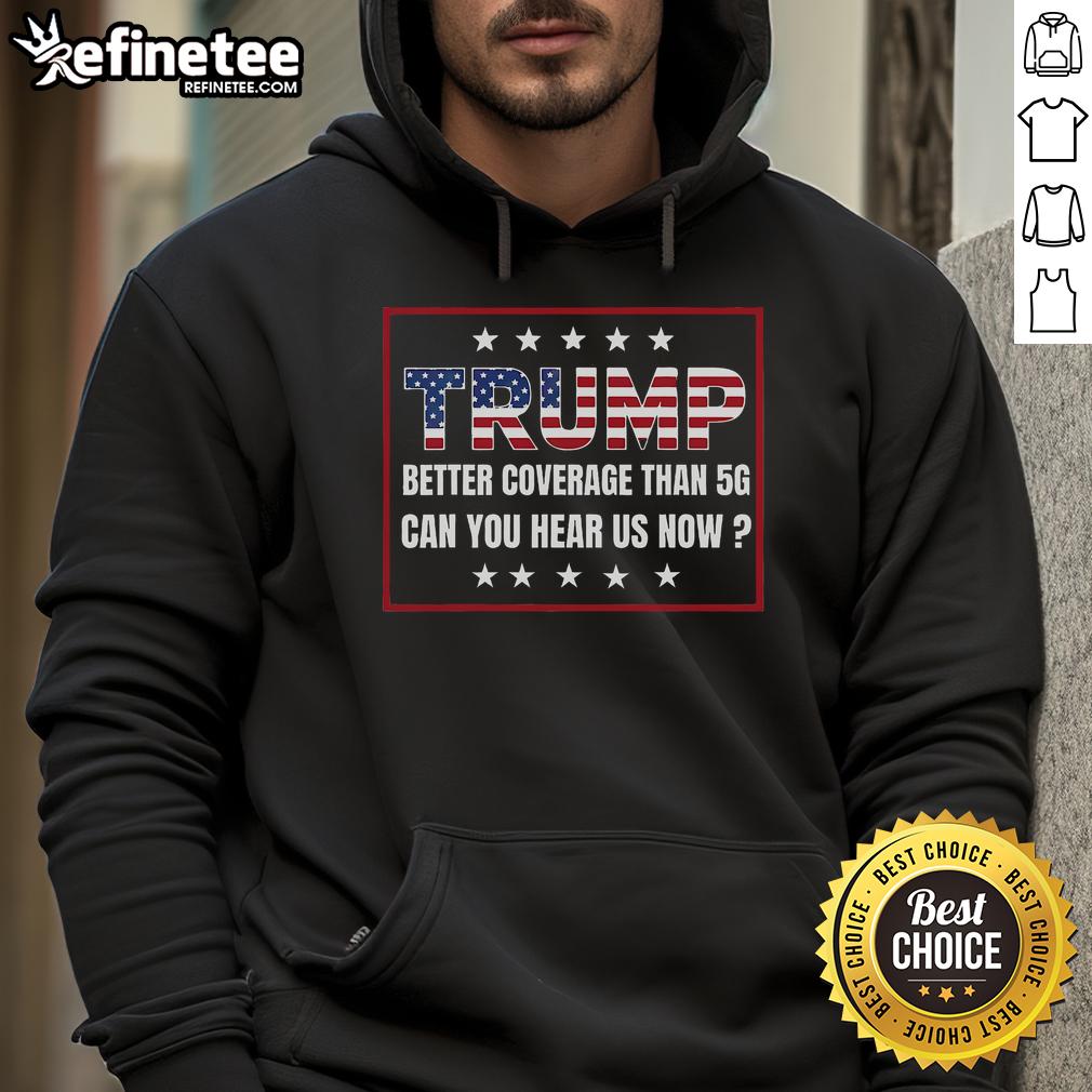 Good Retro Trump hoodie with slogan 'Better Coverage Than 5G, Can You Hear Us Now?' in bold colorful letters.