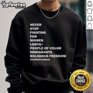 Hot Never Stop Fighting sweatshirt supporting women, LGBTQ, people of color, immigrants, and religious freedom.