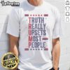 Hot Pro Trump Truth Really Upsets Most People T-Shirt featuring bold text in a stylish design for political statement wear.