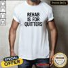 Hot Rehab Is For Quitters T-Shirt