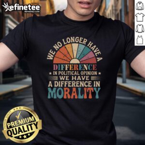 Vintage T-shirt featuring 'Hot We No Longer Have A Difference In Political Opinion We Have A Difference In Morality' design.