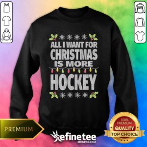 Nice Best All I Want For Christmas Is More Hockey Sweater