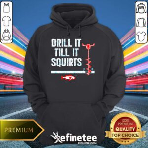 Nice Drill It Till It Squirts Ice Fishing Auger Hoodie