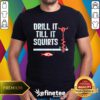 Nice Drill It Till It Squirts Ice Fishing Auger T-Shirt