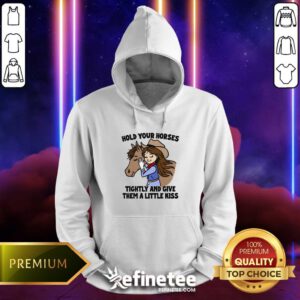Official Cute Hold Your Horses Tightly And Give Them A Little Kiss Hoodie