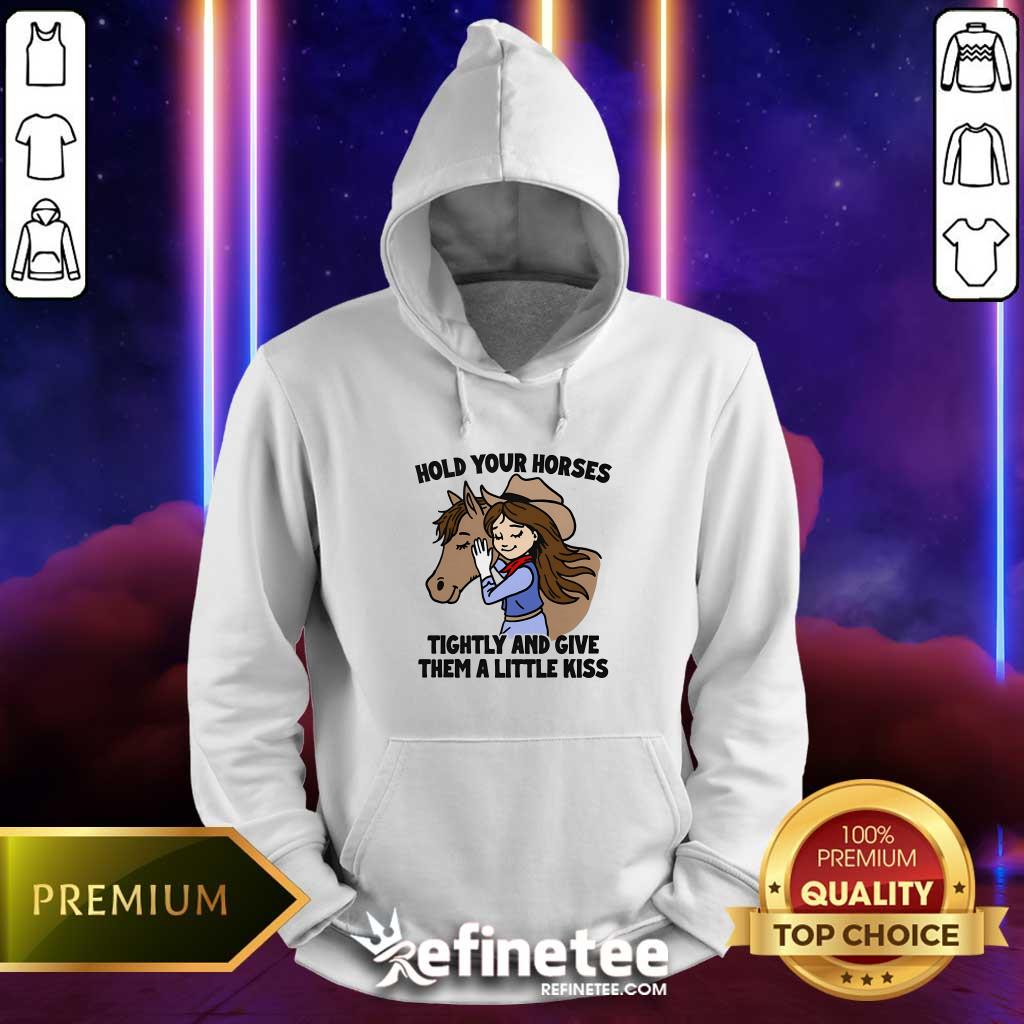 Official Cute Hold Your Horses Tightly And Give Them A Little Kiss Hoodie