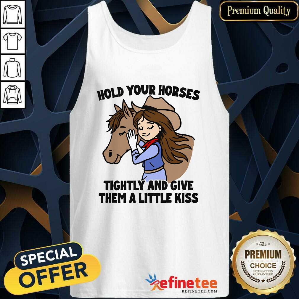 Official Cute Hold Your Horses Tightly And Give Them A Little Kiss Tank-top