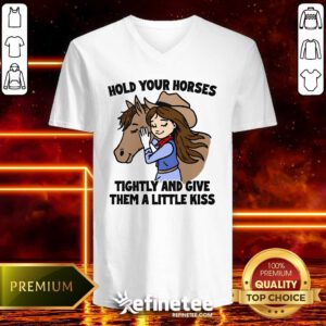 Official Cute Hold Your Horses Tightly And Give Them A Little Kiss V-neck