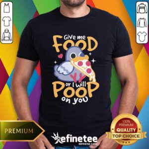 Official Cute Hungry Pigeon Pizza Give Me Food Or I Will Poop You T-Shirt