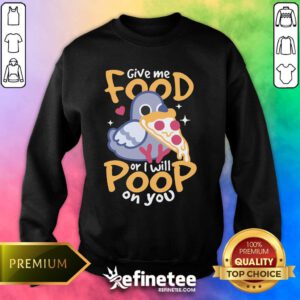 Official Cute Hungry Pigeon Pizza Give Me Food Or I Will Poop You Sweater