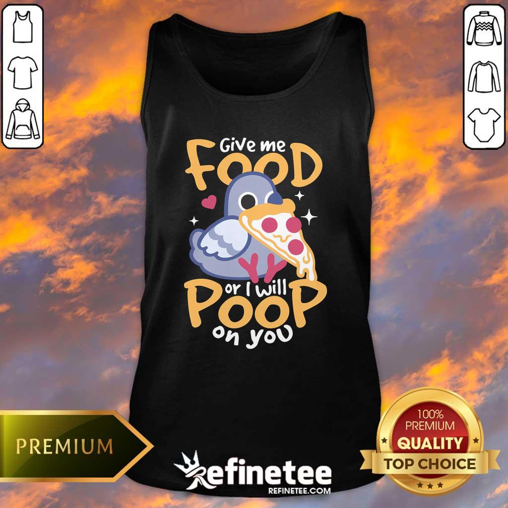 Official Cute Hungry Pigeon Pizza Give Me Food Or I Will Poop You Tank-top