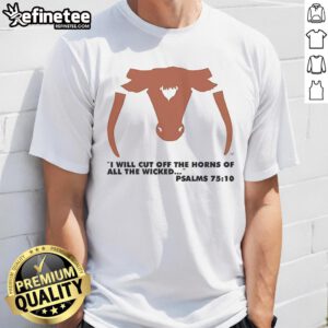 Official I Will Cut Off The Horns Of All The Wicked Psalms 75 10 T-Shirt featuring bold text and unique design.