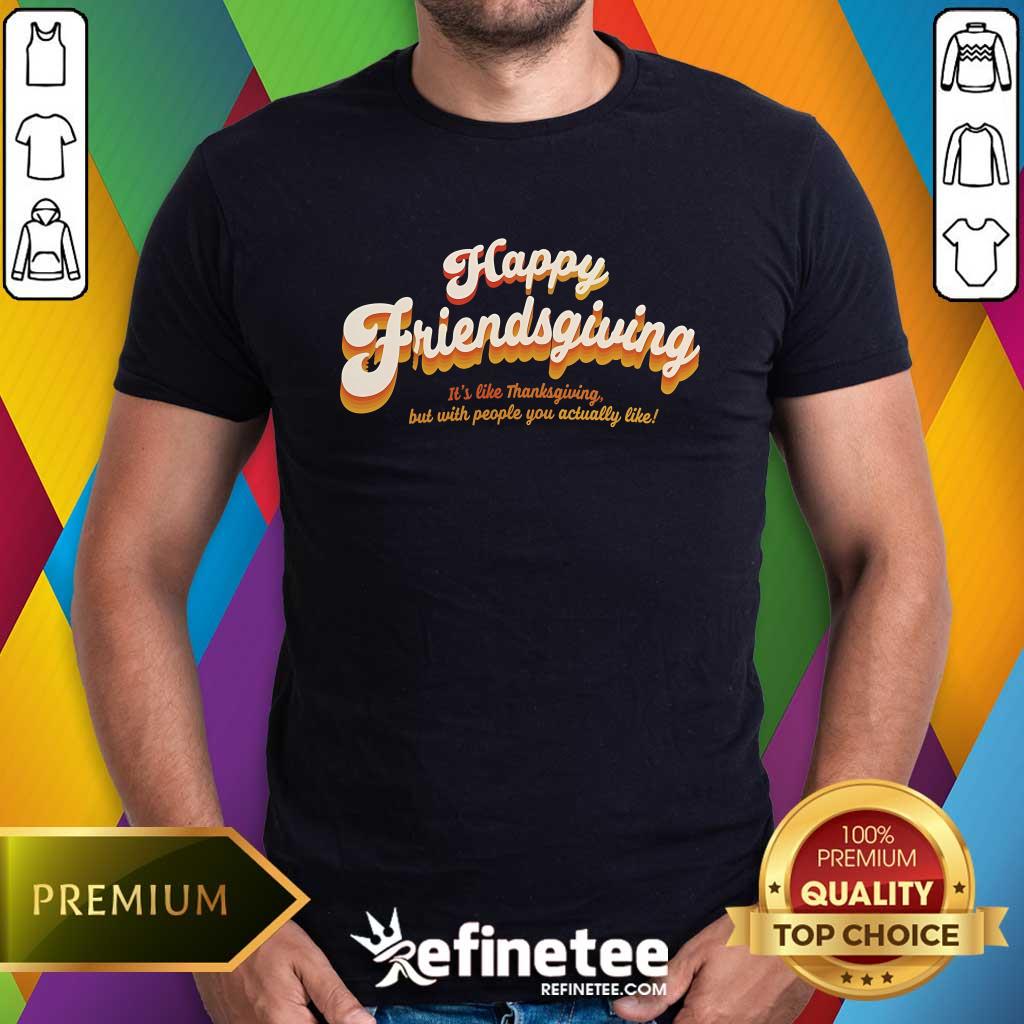Original Happy Friendsgiving It's Like Thanksgiving T-Shirt