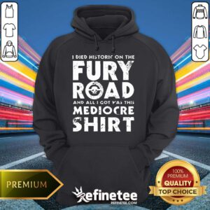 Original The Fury Road And All I Got Was This Mediocre Hoodie