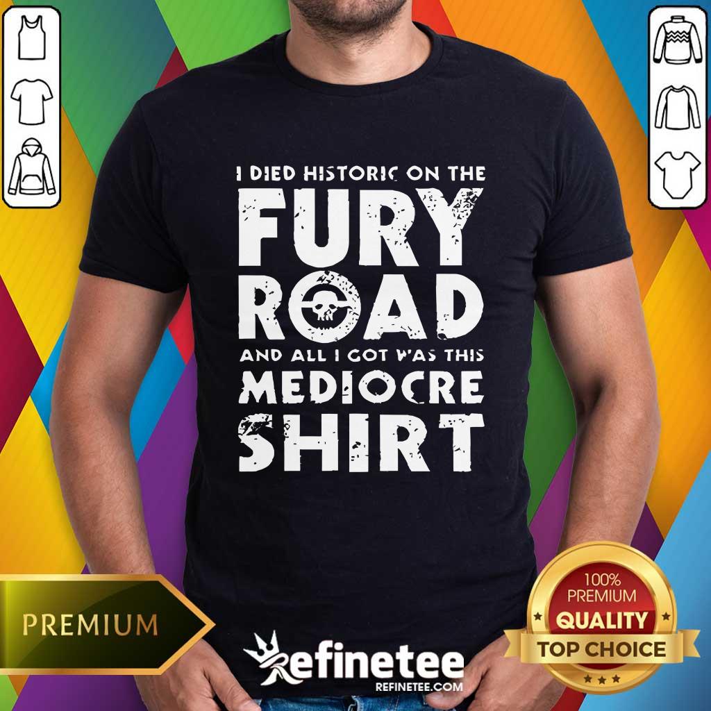 Original The Fury Road And All I Got Was This Mediocre T-Shirt