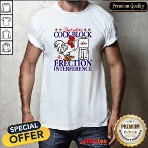 Premium Don't Call It A Cock Block It's Erection Interference T-Shirt