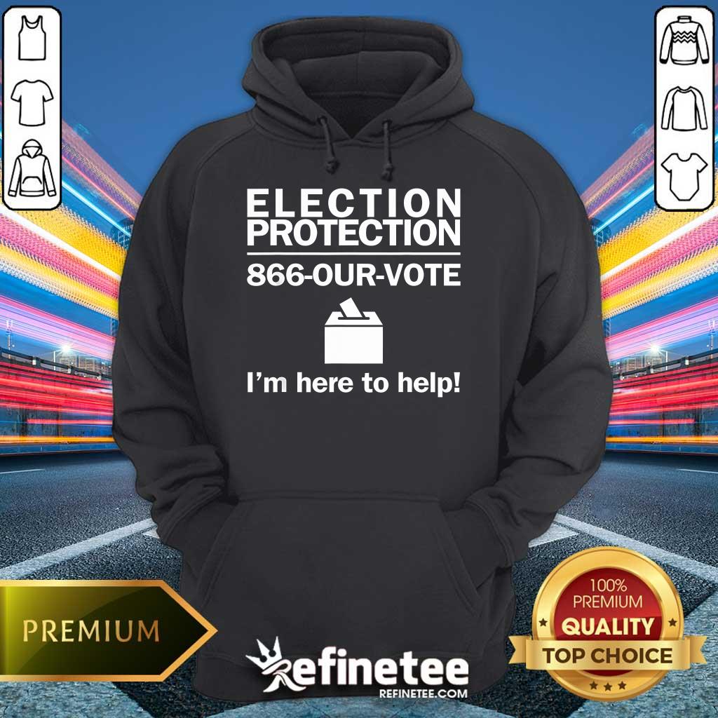 Pretty Topelection Protection I'm Here To Help Vote Society Hoodie