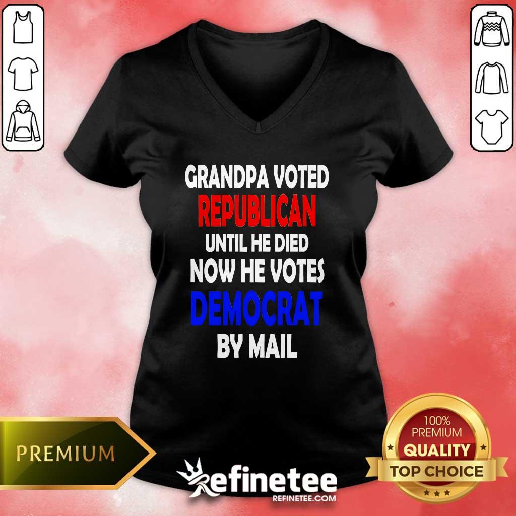 Top Grandpa Voted Republican Until He Died Now He Votes Democrat By Mail V-neck