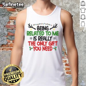 Funny Christmas tank top saying 'Being Related To Me Is The Only Gift You Need' for holiday humor and family fun.