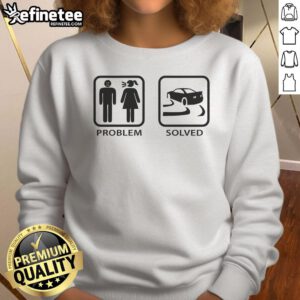 Funny drifting problem solved sweatshirt featuring a humorous design for car enthusiasts and drift lovers.