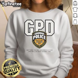 Funny Grammar Police sweatshirt featuring 'Anything you say incorrectly can be used against you' text design.