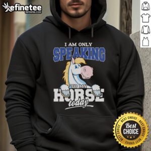 Funny horse hoodie with saying 'I am only speaking to my horse today,' perfect for horse lovers and equestrian enthusiasts.