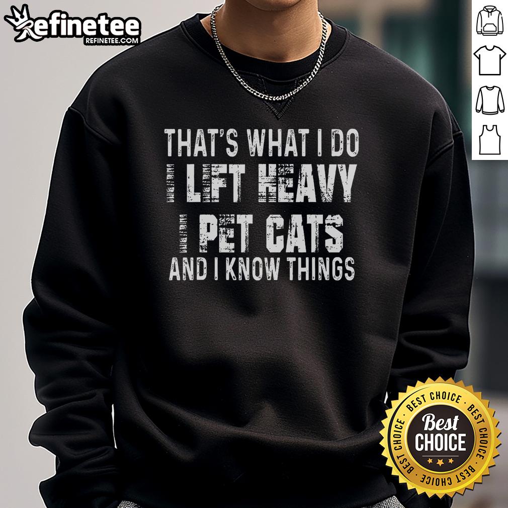 Funny 'I Lift Heavy Pet Cats and Know Things' sweatshirt featuring a playful design, perfect for cat lovers and fitness enthusiasts.