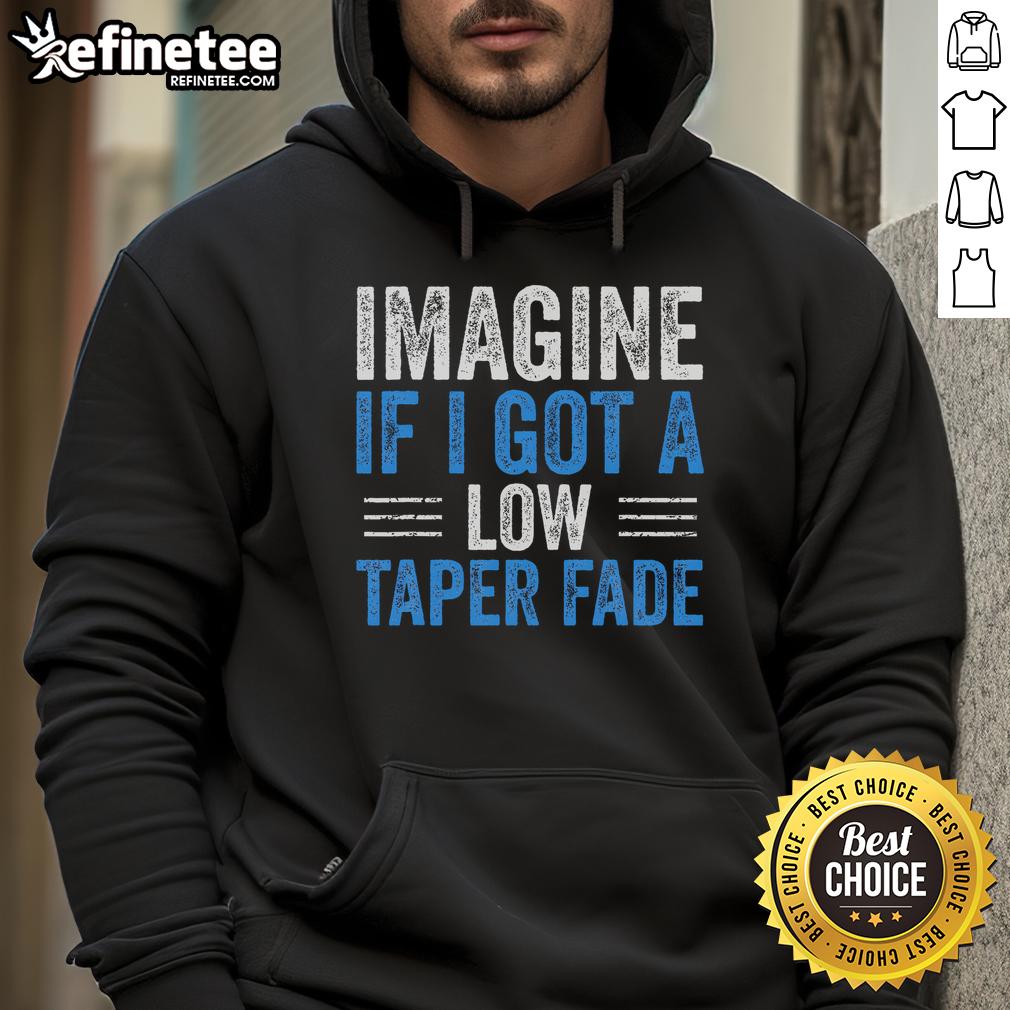 Funny Imagine If I Got A Low Taper Fade Hoodie design featuring playful graphics and vibrant colors for stylish casual wear.