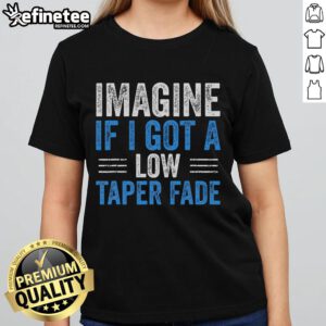 Funny Imagine If I Got A Low Taper Fade Ladies Tee featuring a humorous graphic design for stylish women.