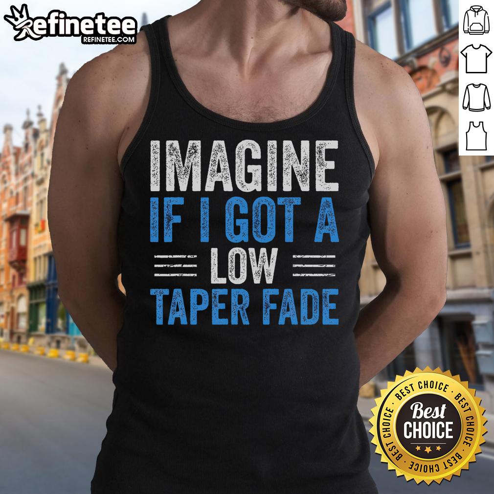 Funny Imagine If I Got A Low Taper Fade Tank Top featuring a humorous design and stylish cut for casual wear.