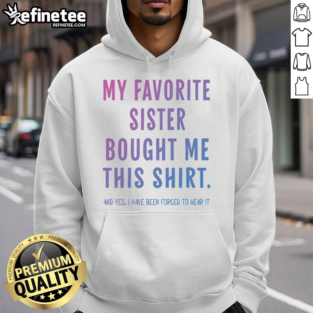 Alt Text: Funny hoodie gift from sister, featuring 'My Favorite Sister Bought Me This Gift' design, perfect for humor-loving siblings.