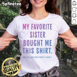 Funny gift tee saying 'My Favorite Sister Bought Me This' perfect for ladies who appreciate humor and sisterly love.