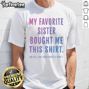 Funny T-shirt saying My Favorite Sister Bought Me This Gift - perfect gift for sisters with a sense of humor.