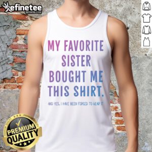 Funny tank top saying 'My Favorite Sister Bought Me This Gift' perfect for sister gifts and humorous apparel.