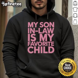 Funny hoodie with 'My Son-In-Law Is My Favorite Child' text, perfect for family humor and gifts.
