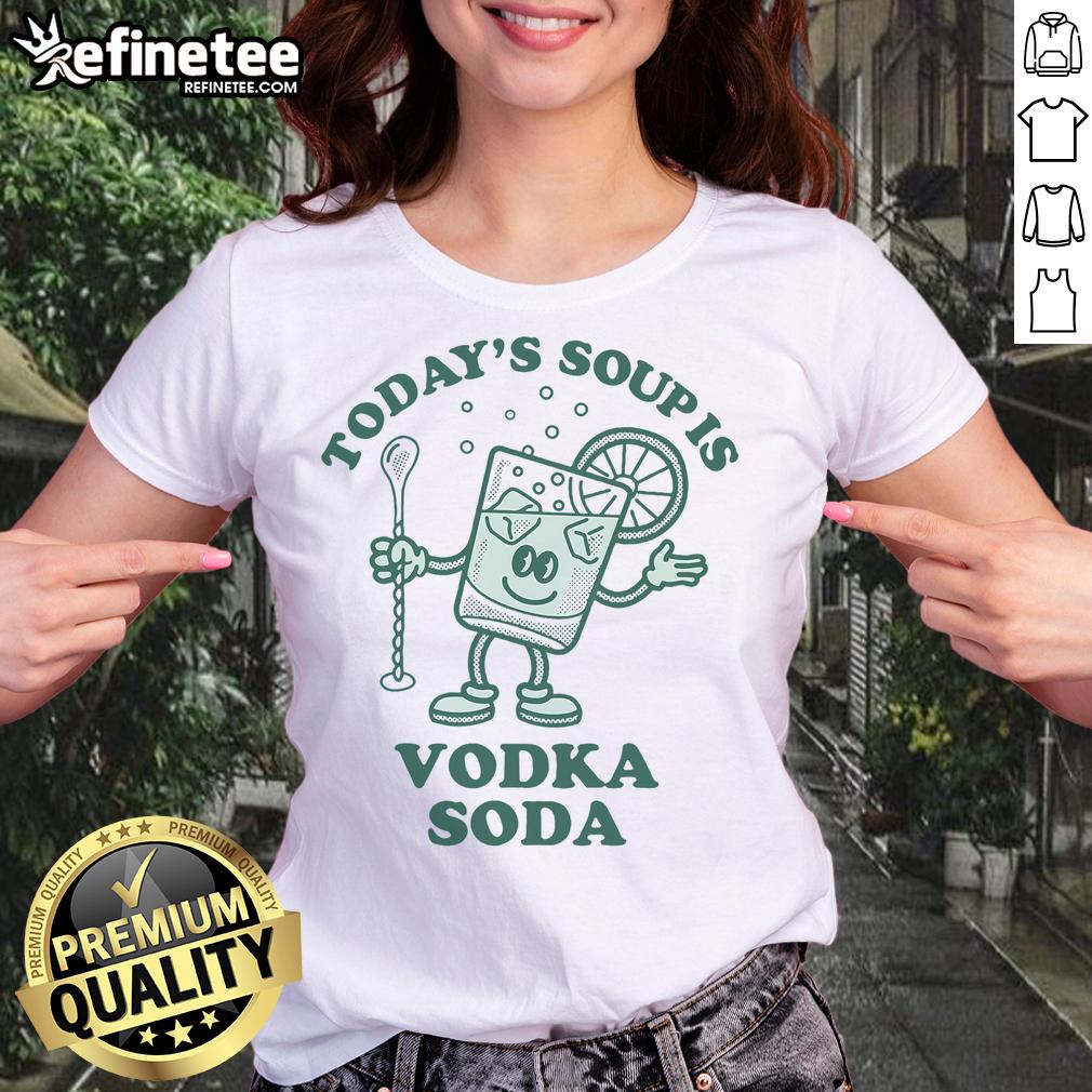 Funny 'Today's Soup is Vodka' ladies tee showcasing humor and style for casual wear, perfect for vodka lovers.