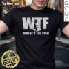 Funny WTF Where's The Fish Fishing T-Shirt featuring a humorous graphic design for fishing enthusiasts and anglers.