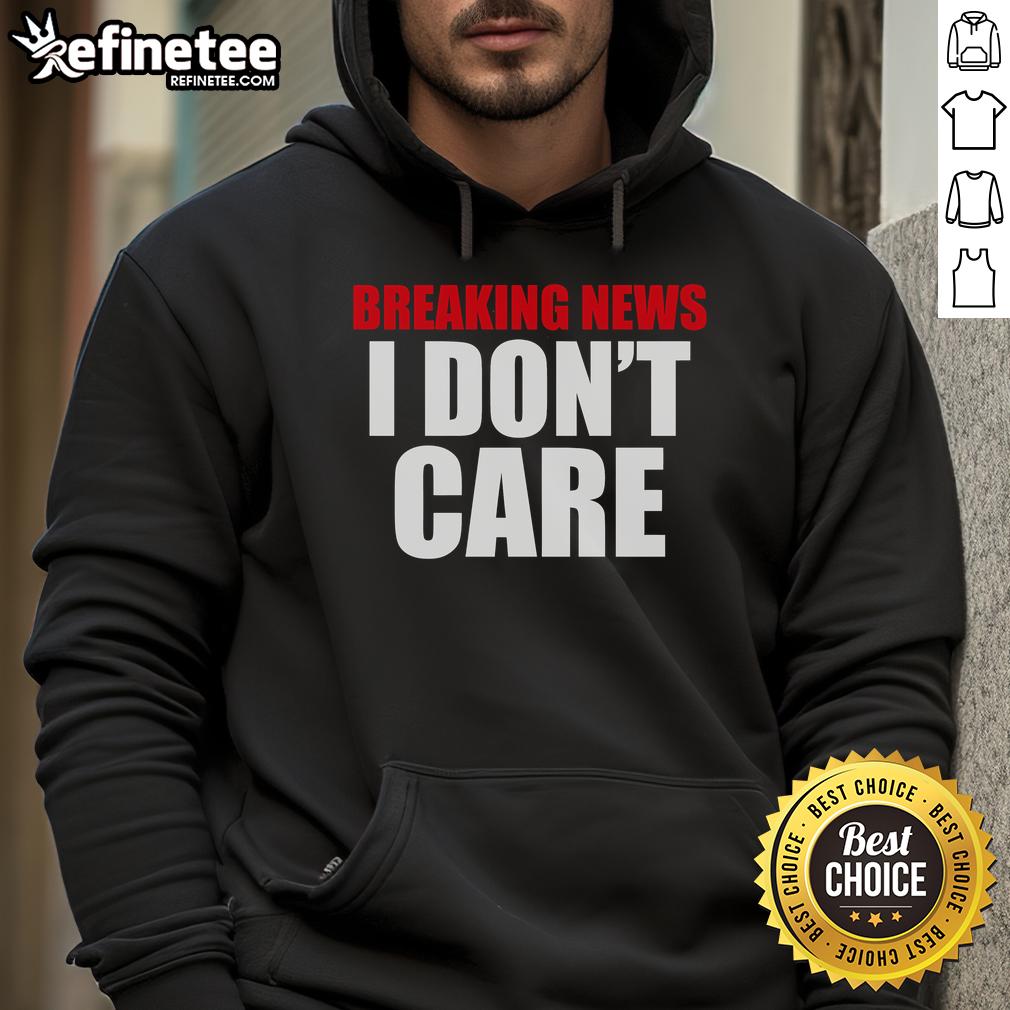 Good Breaking News I Don't Care hoodie in black with bold white text, perfect for casual streetwear style.