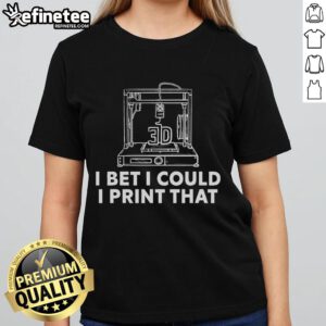 3D print of a stylish ladies' tee design showcasing 'Good I Bet I Could Print That' slogan for 3D printers.