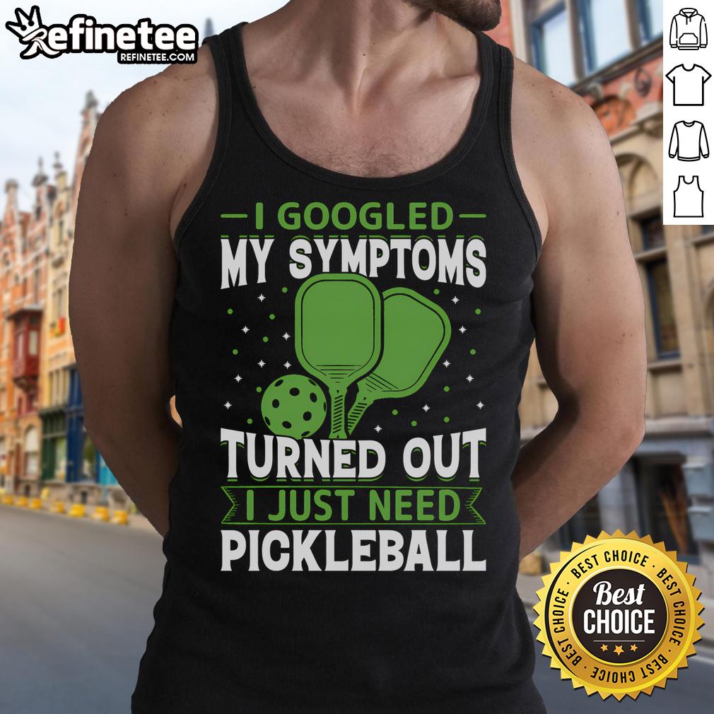 Tank top featuring 'I Googled My Symptoms, Turns Out I Just Need Pickleball' design, perfect for pickleball enthusiasts.