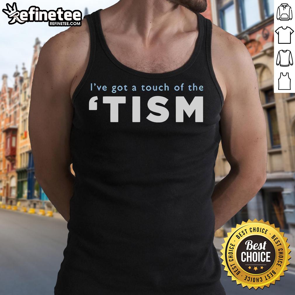 Good Ive Got A Touch Of The Tism tank top featuring a vibrant graphic design for stylish casual wear.