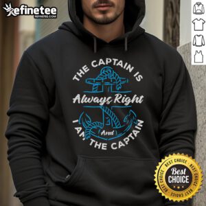 Good-The-Captain-Is-Always-Right-And-I-Am-Captain hoodie featuring a bold graphic design and comfortable fit.